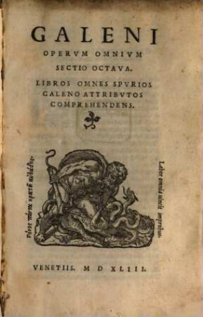 Galeni Opervm Omnivm Sectio ... : Illvstriores Qvam Vnqvam antea prodeunt in lucem omnes hi Galeni libri, 8. Libros Omnes Spvrios Galenos Attribvtos Comprehendens