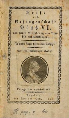 Reise und Gefangenschaft Pius VI., von seiner Entführung aus Rom bis auf seinen Tod : In einem kurzen historischen Auszuge ; Aus dem Französischen übersetzt