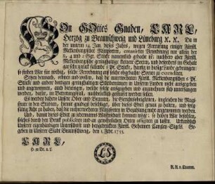 Von Gottes Gnaden, Carl, Herzog zu Braunschweig und Lüneburg [et]c. [et]c. Da in der unterm 14. Jan. dieses Jahrs, wegen Verrufung einiger Fürstl. Meklenburgischer Münzsorten, emanirten Verordnung nur allein der 8, 4 und 2 Ggr. Stücke namentlich gedacht ist ... Setzen demnach, ordnen und wollen, daß die nurerwehnten Fürstl. Mecklenburgischen 6 Pf. Stücke und andere dortigen geringhaltigen Scheidemünzen in Unseren Landen nicht ausgegeben und angenommen ... werden sollen ... : Gegeben in Unserer Stadt Braunschweig, den 1. Febr. 1755.