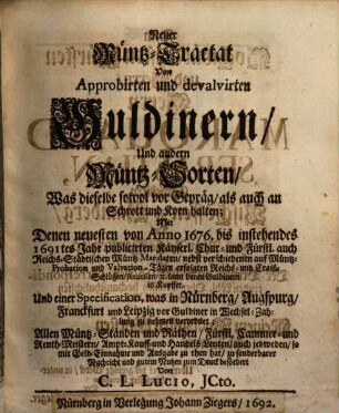 C. L. Lucii, Neuen Müntz-Tractats Von Guldinern ... Theil : Oder Des so genannten Müntz-Schlüssels ... Theil, 2. Was vor Müntz-Sorten an Gold und Silber ... durch verschiedene kayserl., chur- u. fürstliche auch reichs-städtische Müntz-Edicta von anno 1691-1694 ... approbieret, reduciret und gar verbotten worden. - 1694. - [6] Bl., 259 S., zahlr. Ill.