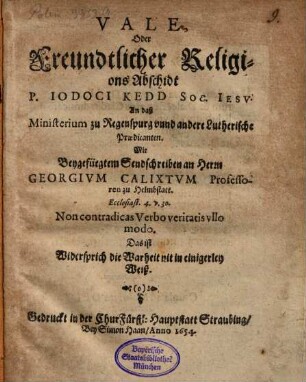 Vale, oder freundtlicher Religions-Abschidt an daß Ministerium zu Regensburg und andere lutherische Prädicanten : Mit beygefügtem Sendschreiben an H. Gr. Calixtum