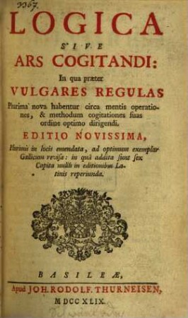 Logica Sive Ars Cogitandi : In qua præter Vulgares Regulas Plurima nova habentur circa mentis operationes, & methodum cogitationes fuas ordine optimo dirigendi
