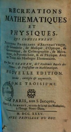 Recreations Mathematiques Et Physiques : Qui Contiennent Plusieurs Problêmes d'Arithmétique, de Géometrie, de Musique, d'Optique, de Gnomonique, de Pyrotechnie, & de Physique. Avec un Traité des Horloges Elementaires, 3