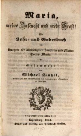 Maria, meine Zuflucht und mein Trost! : ein Lehr- und Gebetbuch für Verehrer der allerseligsten Jungfrau und Mutter Gottes Maria
