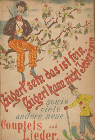 Gigerl sein das ist fein, Gigerl kann nicht Jeder sein : sowie viele andere neue Couplets und Lieder