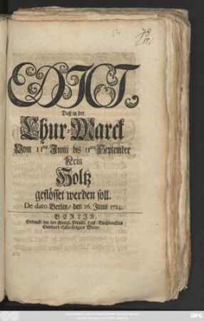 Edict, Daß in der Chur-Marck Vom 11ten Junii bis 11ten September Kein Holtz geflösset werden soll : De dato Berlin, den 26. Junii 1724.