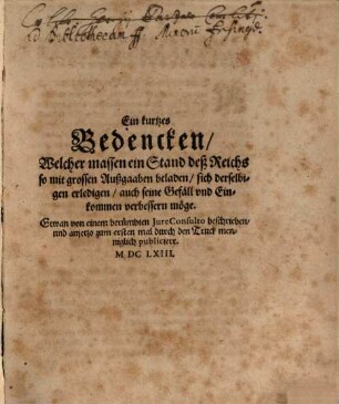 Wohlgemeinter und unvorgreifflicher Discurs, Was bey Allgemeinem jetzigem Reichs-Tag zu Regenspurg, vermög der in beschehener Käiserlichen Proposition enthaltenen drey Haupt-Puncten, beyläuffig zu deliberiren vorkommen möchte, [2] : Samt beygefügten Erinnerungen, von dem Türcken-Krieg, und was auf jetzigem allgemeinen Reichstag zu Regenspurg, bereits wegen deß ersten Puncten Käiserlicher Propositon, von denen Ständen deß H. Reichs beschlossen, auch noch ferner wegen der übrigen zweyen Puncten, nach Anregung der im ersten Theil enthaltener motiven, zu consideriren