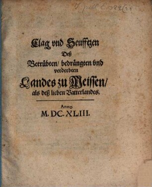 Clag vnd Seufftzen Deß Betrübten, bedrängten vnd verderbten Landes zu Meissen, als deß lieben Vatterlandes