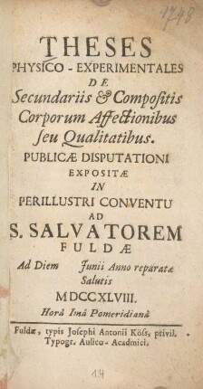 Theses physico-experimentales de secundariis & compositis corporum affectionibus seu qualitatibus : publicae disputationi expositae in perillustri Conventu ad S. Salvatorem Fuldae ad diem ... Junii anno reparatae salutis MDCCXLVIII. ...