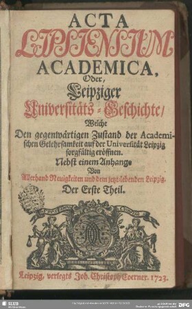 1.1723: Acta Lipsiensium academica : oder, Leipziger Universitäts-Geschichte ...; nebst e. Anhang von allerhand Neuigkeiten u. d. jetzt-lebenden Leipzig
