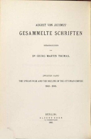 August von Jochmus' gesammelte Schriften, 2. The syrian war and the decline of the Ottoman empire 1840 - 1848 ; vol. 2