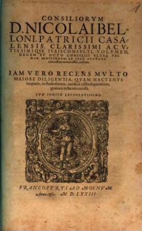 Consiliorvm D. Nicolai Belloni Patricii Casalensis, ... Volumen, Decem et Octo Consiliis Vltra Primam Aeditionem