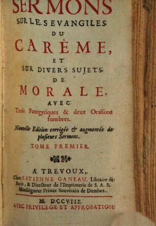 Sermons Sur Les Evangiles Du Carême, Et Sur Divers Sujets De Morale : Avec Trois Panegyriques & deux Oraisons funebres, 1