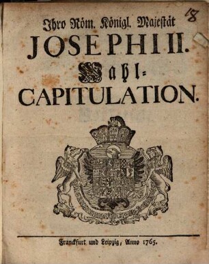 Ihro Röm. Königl. Majestät Josephi II. Wahl-Capitulation