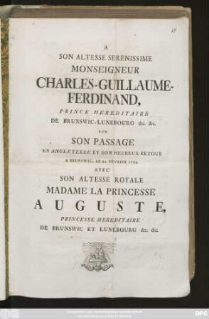 A Son Altesse Serenissime Monseigneur Charles-Guillaume-Ferdinand, Prince Hereditaire De Brunswic-Lunebourg [et]c. [et]c. Sur Son Passage En Angleterre Et Son Heureux Retour A Brunswic, Le 21. Fevrier 1764. Avec Son Altesse Royale Madame La Princesse Auguste, Princesse Hereditaire De Brunswic Et Lunebourg [et]c. [et]c.