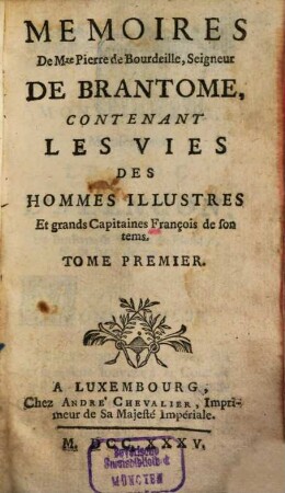 Memoires De Mre Pierre De Bourdeille, Seigneur De Brantome : Contenant Les Vies Des Hommes Illustres Et grands Capitaines François de son tems, 1