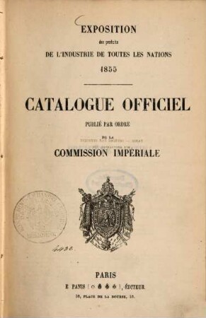 Exposition des produits de l‛industrie de toutes les nations 1855 Catalogue officiel publié par ordre de la Commission Impériale