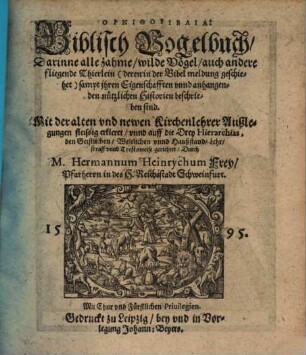 Thērobiblia : Darinne alle vierfüßige, zahme, wilde, gifftige und kriechende Thier, Vogel und Fisch (deren in der Bibel meldung geschicht) sampt jren Eigenschafften unnd anhangenden nützlichen Historien beschrieben sind. In drey unterschiedene Bücher abgetheilet, und mit schönen Figuren gezieret, [2]. Ornithobiblia : Darinne alle zahme, wilde Vögel, auch andere fliegende Thierlein (deren in der Bibel meldung geschiehet) sampt jhren Eigenschafften unnd anhangenden nützlichen Historien beschrieben sind