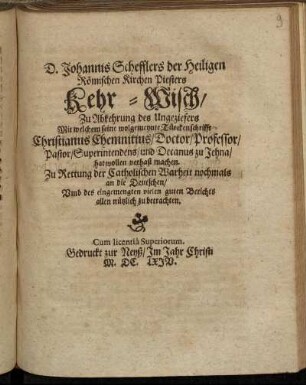 D. Johannis Schefflers der Heiligen Römischen Kirchen Piesters Kehr-Wisch/ Zu Abkehrung des Ungeziefers Mit welchem seine wolgemeynte Türckenschrifft Christianus Chemnitius ... hat wollen verhast machen. : Zu Rettung der Catholischen Warheit nochmals an die Deutschen/ ...