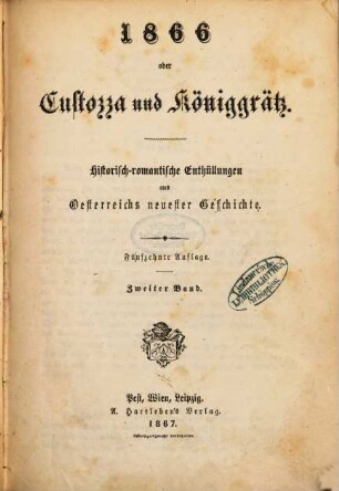 1866 oder Custozza und Königgrätz : Historisch-romantische Enthüllungen aus Oesterreichs neuester Geschichte. 2