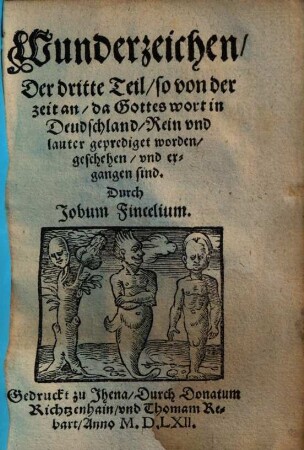 Wunderzeichen, Der dritte Teil : so von der zeit an, da Gottes wort in Deudschland, Rein vnd lauter geprediget worden, geschehen, vnd ergangen sind