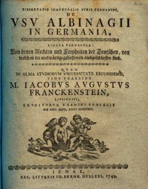 Diss. inaug. iuris Germ. de usu albinagii in Germania, lingua vernacula: Von denen Rechten und Freyheiten der Teutschen, von welchen die auswärtig-gebohrnen ausgeschlossen sind