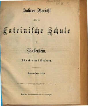 Jahres-Bericht über die Lateinische Schule zu Wallerstein, Schwaben und Neuburg : Studienjahr .... 1872/73