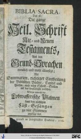 Biblia Sacra, Das ist: Die ganze Heil. Schrift Alt- und Neuen Testaments : Aus den Grund-Sprachen treulich und wohl übersezt; Mit Summarien, richtiger Eintheilung der Biblischen Bücher, Capitel und Versen, auch vilen Schrift-Stellen auf das sorgfältigste versehen