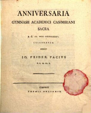 Anniversaria Gymnasii Academici Casimiriani Sacra a. d. III. Ivlii MDCCLXXXV. Celebranda Indicit Jo. Frider. Facivs P. P. O. Gr. L.
