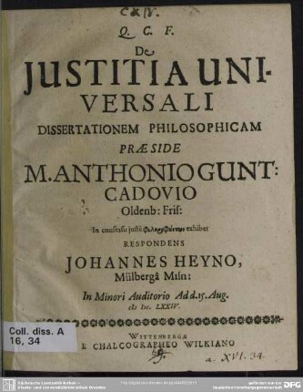 De justitia universali dissertationem philosophicam praeside Anthonio Gunt. Caldovio ... exhibet respondens Johannes Heyno