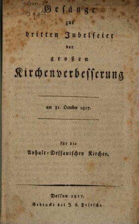 Gesänge zur dritten Jubelfeier der großen Kirchenverbesserung : am 31. October 1817 ; für die Anhalt-Dessauischen Kirchen
