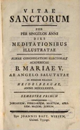 Vitae Sanctorum : Piis Per Singulos Anni Dies Meditationibus Illustratae. 1, Semestre Primum Complectens Januarium, Februarium, Martium, Aprilem, Majum, Junium