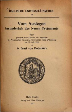 Vom Auslegen insonderheit des Neuen Testaments : Rede gehalten beim Antritt des Rektorats der Vereinigten Friedrichs-Universität Halle-Wittenberg am 12. Juli 1922