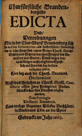 Churfürstliche Brandenburgische Edicta Vnd Verordnungen Wie in der Chur-Marck Brandenburg sich so wol die Reformirten, als Lutherischen, sonderlich die in Lehr-Ampt sind, ... Christlich und Friedlich beyderseits verhalten sollen
