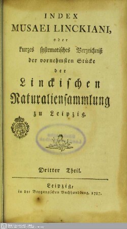 3: Index musaei Linckiani, oder kurzes systematisches Verzeichniß der vornehmsten Stücke der Linckischen Naturaliensammlung zu Leipzig