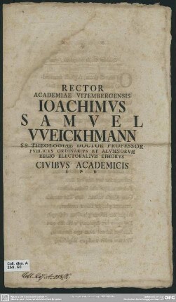 Rector Academiae Vitembergensis Joachimus Samuel Weickhmann SS. Theologiae Doctor Professor Publicus Ordinarius Et Alumnorum Regio Electoralium Ephorus Civibus Academicis S. P. D : [P. P. Ipsis Feriis Paschatos A. R. S. MDCCXLVII.]