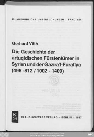 Die Geschichte der artuqidischen Fürstentümer in Syrien und der Ǧazīra'l-Furātīya (496 - 812/1002 - 1409)