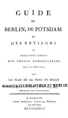Guide de Berlin, de Potsdam et des environs ou description abrégée des choses remarquables qui s'y trouvent : Avec un plan de Berlin