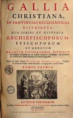 Gallia Christiana : In Provincias Ecclesiasticas Distributa, Qua Series Et Historia Archiepiscoporum, Episcoporum Et Abbatum Franciae Vicinarumque Ditionum ab origine Ecclesiarum ab nostra tempora deducitur, & probatur ex authenticis Instrumentis ad calcem appositis, 1