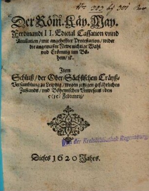 Der Röm. Käy. May. Ferdinandi II. Edictal Cassation vnnd Anullation, mit angeheffter Protestation, wider die angemaßte Newe nichtige Wahl vnd Crönung inn Böhem, [et]c.
