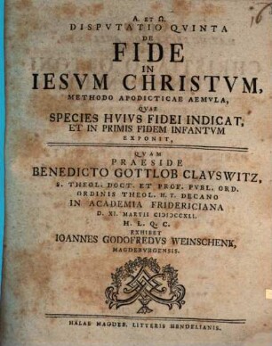 Disputatio ... De Fide In Iesvm Christvm ... Methodo Apodicticae Aemvla. Dispvtatio Qvinta, Qvae Species Hvivs Fidei Indicat, Et In Primis Fidem Infantvm Exponit