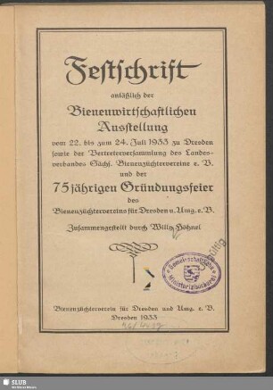 Festschrift anläßlich der Bienenwirtschaftlichen Ausstellung vom 22. bis zum 24. Juli 1933 zu Dresden sowie der Vertreterversammlung des Landesverbandes Sächs. Bienenzüchtervereine e.V. und der 75jährigen Gründungsfeier des Bienenzüchtervereins für Dresden u. Umg. e.V.