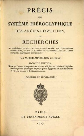 Précis du système hiéroglyphique des anciens Egyptiens ou recherches sur les élémens premiers de cette écriture sacrée, sur leurs diverses combinaisons, et sur les rapports de ce système avec les autres méthodes graphiques égyptiennes, [2]. Planches et explication