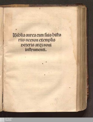 Biblia aurea cum suis histo||riis necnon exemplis || veteris atq[ue] noui || instrumenti