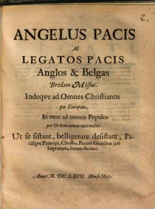 Angelus Pacis : ad legatos pacis Anglos et Belgas Bredam missus ; Indeque ad omnes Christianos per Europam, et mox ad omnes populos per orbem totum mittendus ; Ut se sistant, belligerare deistant, pacisque principi, Christo, pacem gentibus iam loquuturo, locum faciant