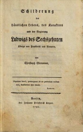 Schilderung des häuslichen Lebens, des Karakters und der Regierung Ludwigs des Sechzehnten, Königs von Frankreich und Navarra