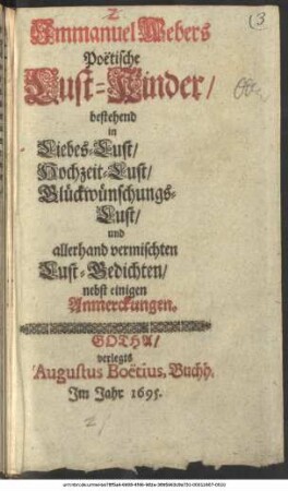 Immanuel Webers Poetische Lust-Kinder : bestehend in Liebes-Lust/ Hochzeit-Lust/ Glückwünschungs-Lust/ und allerhand vermischten Lust-Gedichten/ nebst einigen Anmerckungen