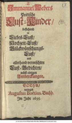 Immanuel Webers Poetische Lust-Kinder : bestehend in Liebes-Lust/ Hochzeit-Lust/ Glückwünschungs-Lust/ und allerhand vermischten Lust-Gedichten/ nebst einigen Anmerckungen