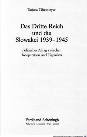 Das Dritte Reich und die Slowakei : 1939 - 1945 ; politischer Alltag zwischen Kooperation und Eigensinn
