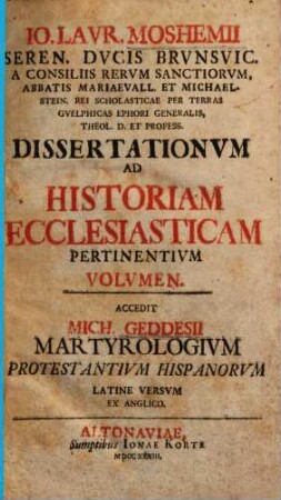 Io. Lau. Moshemii Dissertationum ad historiam ecclesiasticam pertinentium volumen : acc. Mich. Geddesii martyrologium protestantium hispanorum latine versum et anglico, [1]